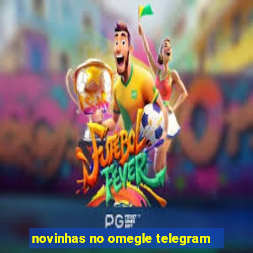 novinhas no omegle telegram